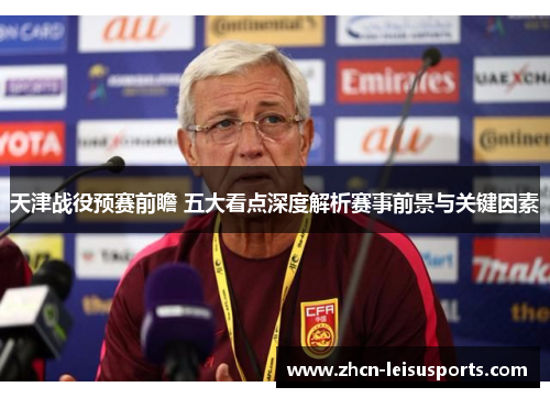 天津战役预赛前瞻 五大看点深度解析赛事前景与关键因素