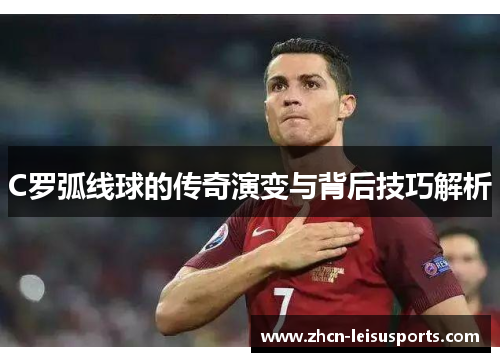 C罗弧线球的传奇演变与背后技巧解析