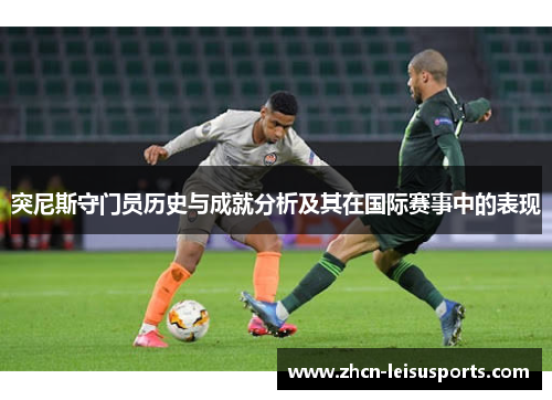 突尼斯守门员历史与成就分析及其在国际赛事中的表现